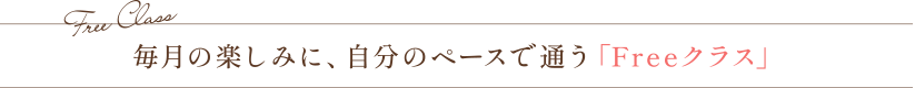 毎月の楽しみに、自分のペースで通う「Freeクラス」